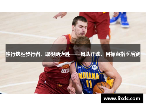 独行侠胜步行者，取得两连胜——风头正劲，目标直指季后赛