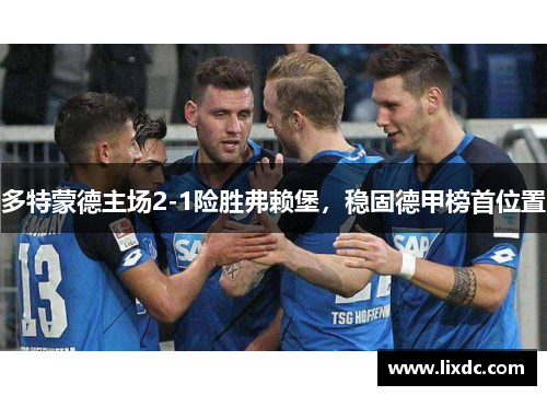 多特蒙德主场2-1险胜弗赖堡，稳固德甲榜首位置