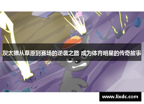灰太狼从草原到赛场的逆袭之路 成为体育明星的传奇故事