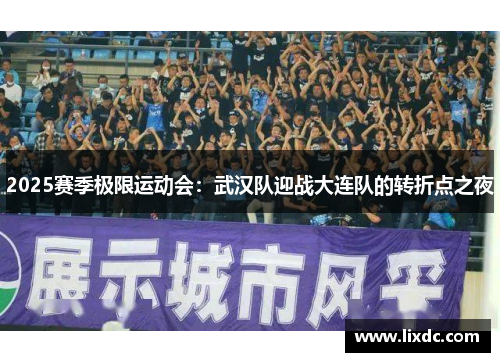 2025赛季极限运动会：武汉队迎战大连队的转折点之夜